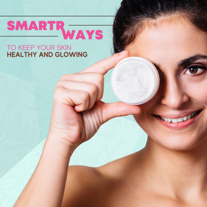 Smartr Ways To Keep Your Skin Healthy And Glowing