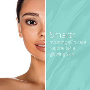 Smartr Morning Skin Care Routine for a Glowing Skin